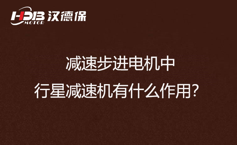 減速步進電機中的行星減速機有什么作用？