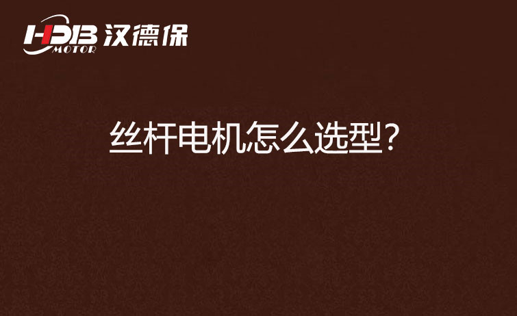 絲桿電機怎么選型？