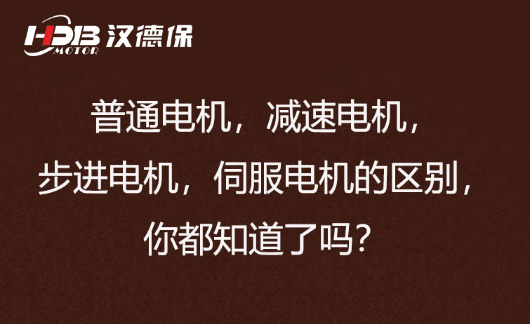 普通電機(jī)，減速電機(jī)，步進(jìn)電機(jī)，伺服電機(jī)的區(qū)別，你都知道了嗎？